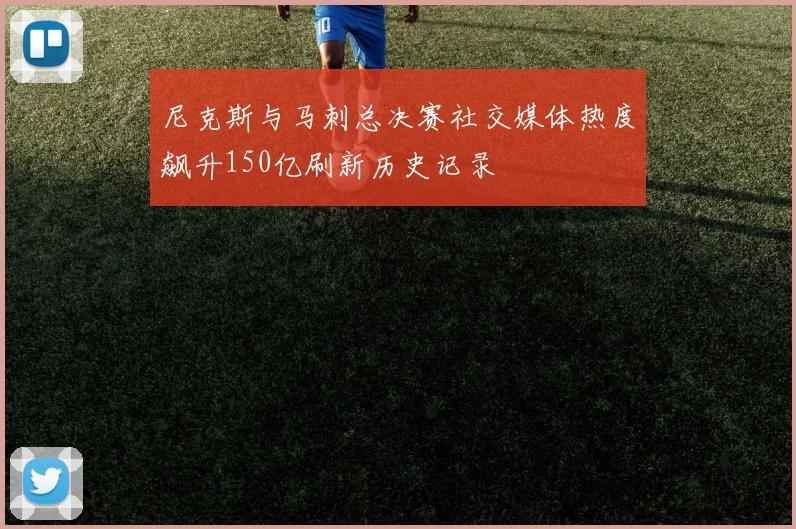 尼克斯与马刺总决赛社交媒体热度飙升150亿刷新历史记录