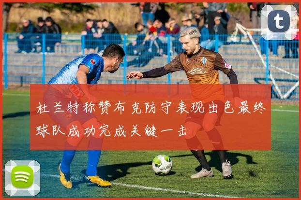 杜兰特称赞布克防守表现出色最终球队成功完成关键一击
