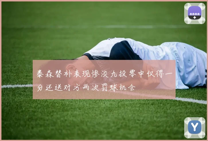 泰森替补表现惨淡九投零中仅得一分还送对方两次罚球机会
